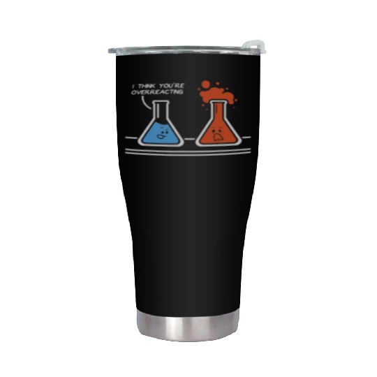 I Think You re Overreacting Nerd Science Chemistry Stainless Steel Tumblers