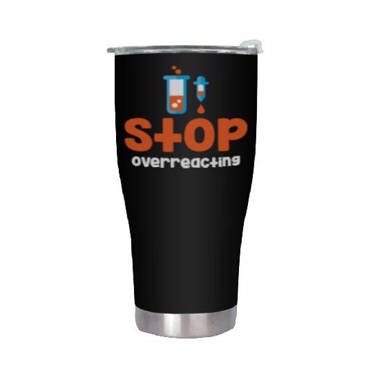Stop Overreacting Funny Chemistry Science Stainless Steel Tumblers