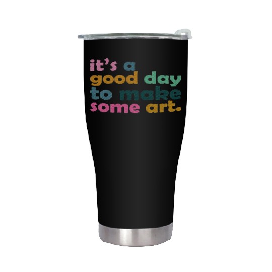 It's a Good Day to Make Some Art Teacher Stainless Steel Tumblers