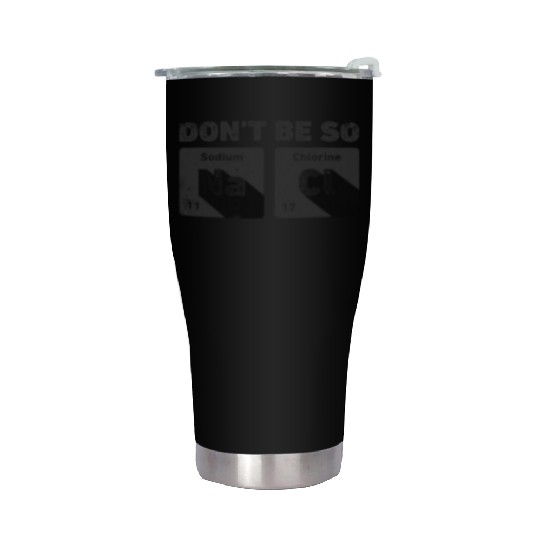 Don't Be So Salty Science Chemistry Funny Sodium Stainless Steel Tumblers