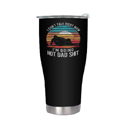 I Can’t Talk Right Now I’m Doing Hot Dad Shit - Stainless Steel Tumblers