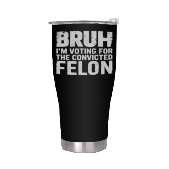 BRUH I'M VOTING FOR THE CONVICTED FELON Stainless Steel Tumblers