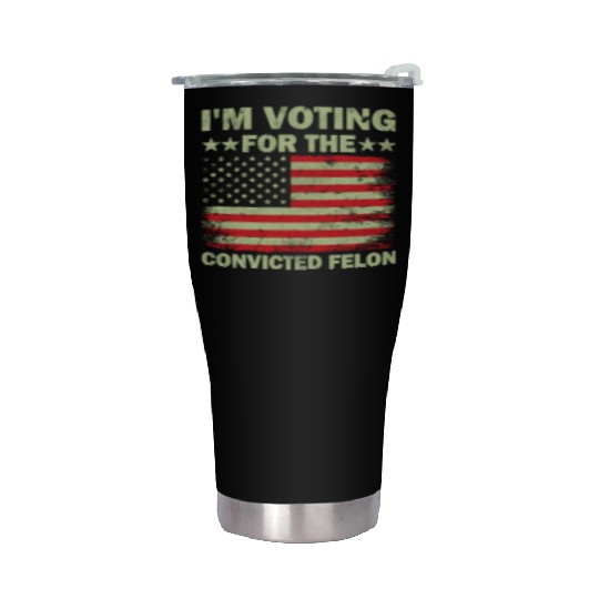 I m Voting For The Convicted Felon Us Flag Stainless Steel Tumblers
