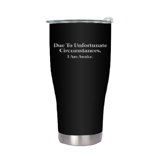 Due to unfortunate circumstances, I am awake. Stainless Steel Tumblers