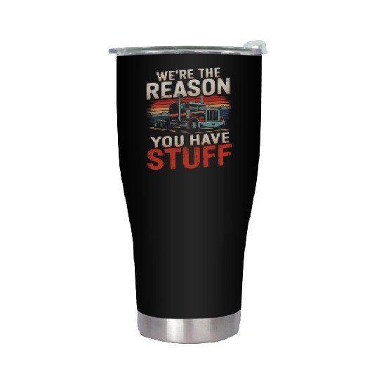 We're Reason You Have Stuff Trucker Truck Driver Stainless Steel Tumblers
