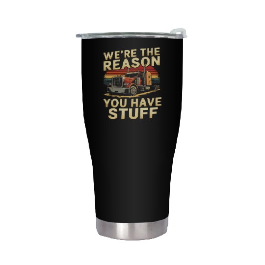 We're Reason You Have Stuff Trucker Truck Driver Stainless Steel Tumblers