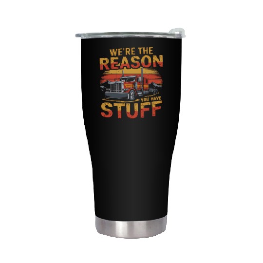 We're Reason You Have Stuff Trucker Truck Driver Stainless Steel Tumblers