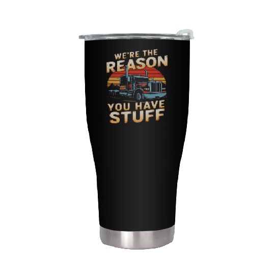 We're Reason You Have Stuff Trucker Truck Driver Stainless Steel Tumblers