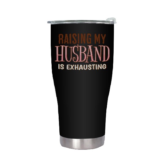 Raising My Husband Is Exhausting Wife Life Saying Stainless Steel Tumblers