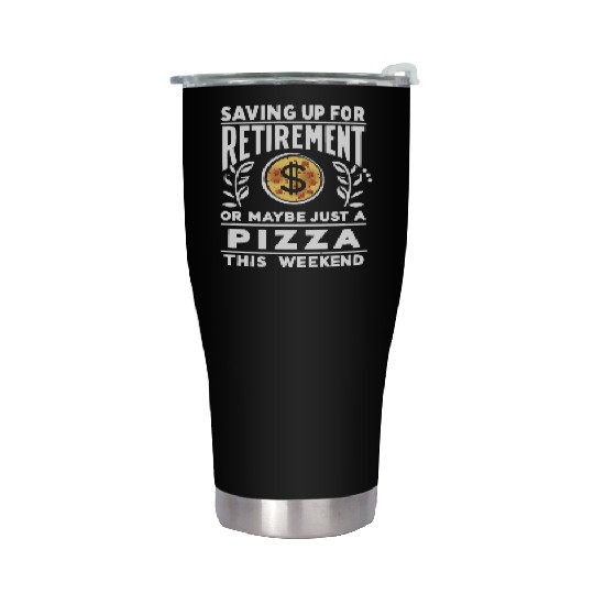 Saving up for retirement or maybe pizza Stainless Steel Tumblers