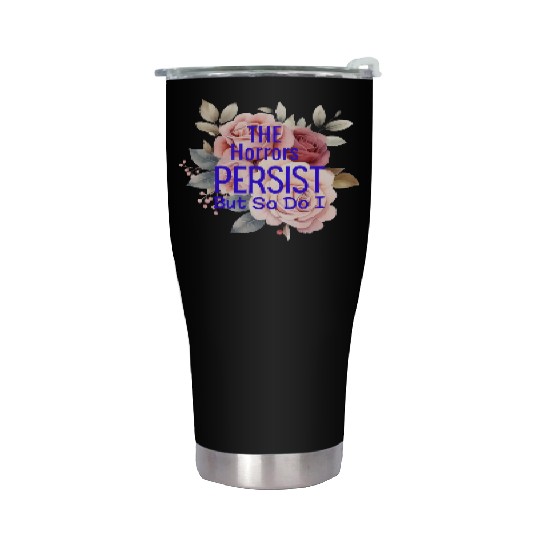 The horrors persist but so do I Stainless Steel Tumblers