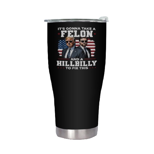 Trump Vance It's Gonna Take A Felon A Hillbilly Stainless Steel Tumblers