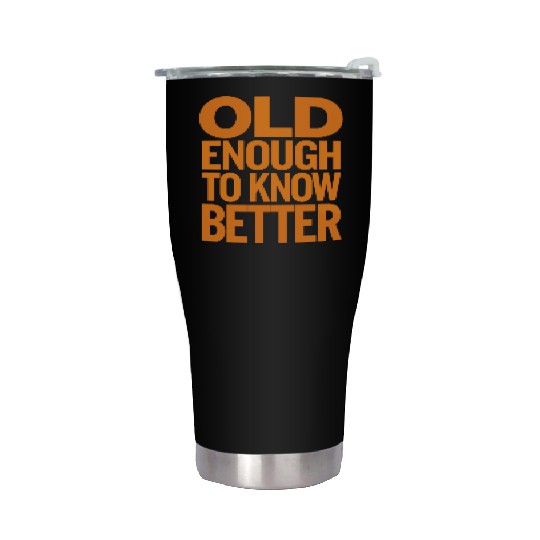Old Enough to Know Better Birthday Getting Older Stainless Steel Tumblers