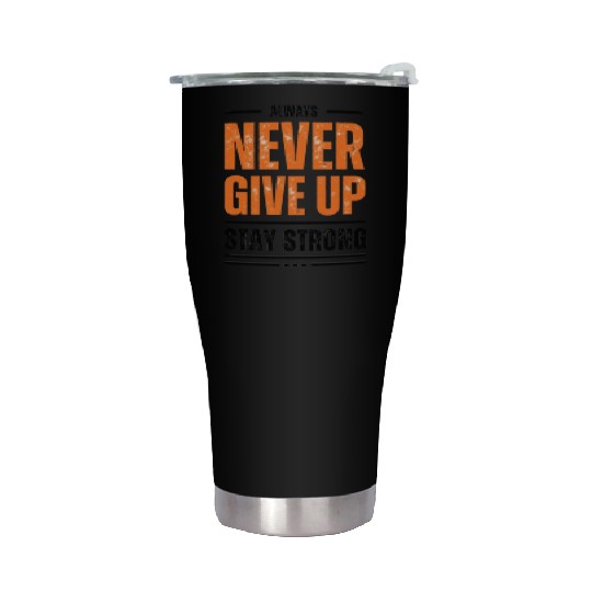 Always Never give UP and stay strong Stainless Steel Tumblers