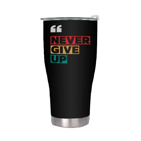 NEVER GIVE UP MOTIVATION QUOTES COOL Stainless Steel Tumblers