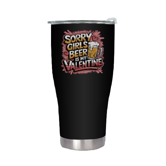 Sorry girls beer is my valentine Stainless Steel Tumblers