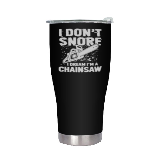 I Don't Snore I Dream I'm A Chainsaw Stainless Steel Tumblers