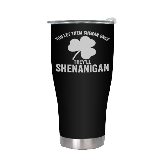 You Let Them Shenan Once They'll Shenanigan Stainless Steel Tumblers