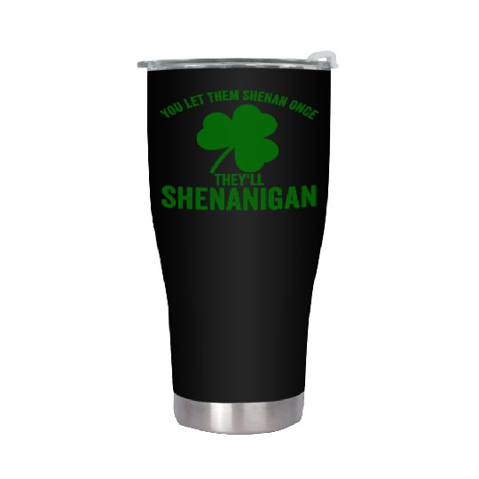 You Let Them Shenan Once They'll Shenanigan Stainless Steel Tumblers
