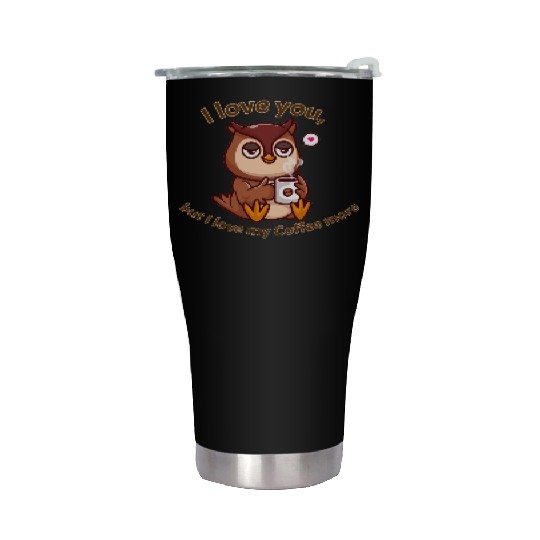 I love you but I love my Coffee more Stainless Steel Tumblers