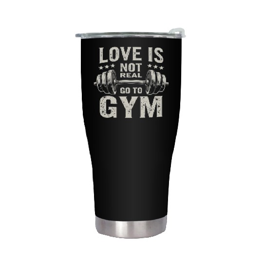 Love is not real - Go to Gym - Gym Saying Stainless Steel Tumblers