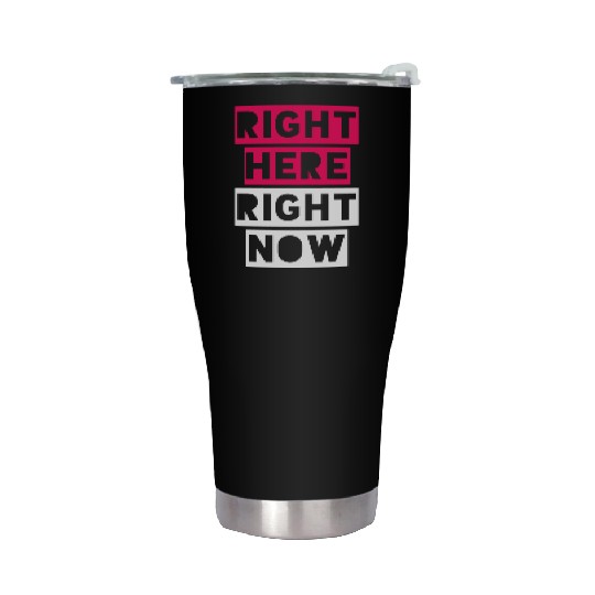 RIGHT HERE RIGHT NOW Stainless Steel Tumblers