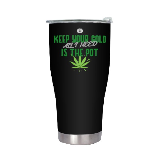 Keep Your Gold all I need is the Pot Stainless Steel Tumblers