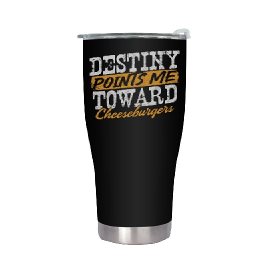 Destiny Points Me Toward Cheeseburgers Humor Stainless Steel Tumblers