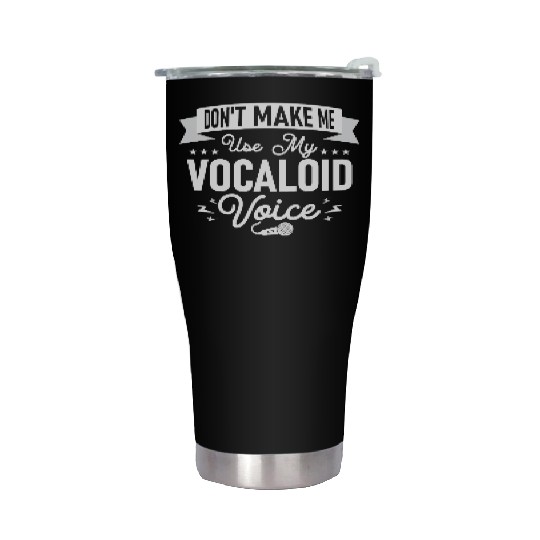 Don't Make Me Use My Vocaloid Voice Singing Singer Stainless Steel Tumblers