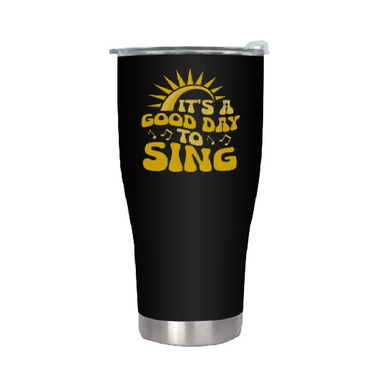 It's A Good Day To Sing Singer Singing Stainless Steel Tumblers