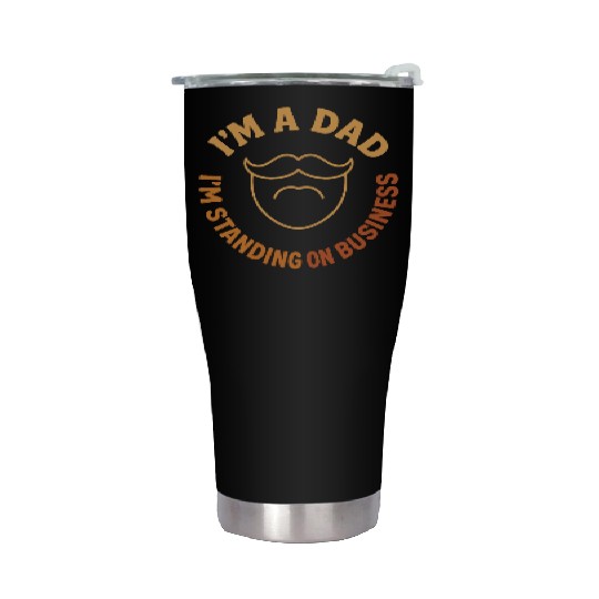 'I'M A DAD, I'M STANDING ON BUSINESS' Funny Father Stainless Steel Tumblers
