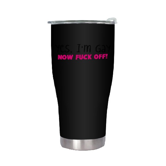 YES I'm GAY- now F*** OFF! Stainless Steel Tumblers