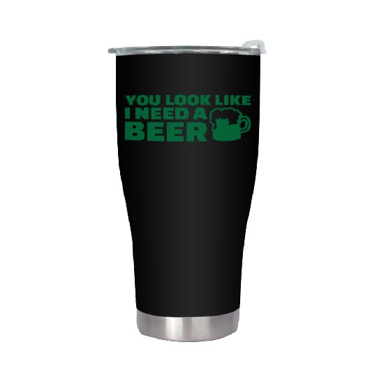 You look like I need a beer Stainless Steel Tumblers