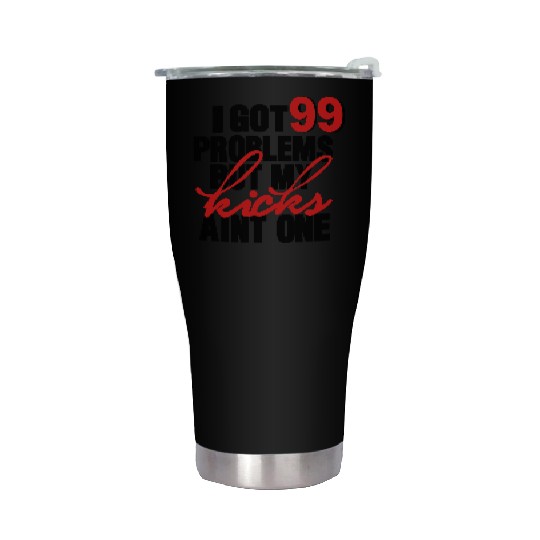 I GOT 99 PROBLEMS BUT MY KICKS AIN'T ONE Stainless Steel Tumblers