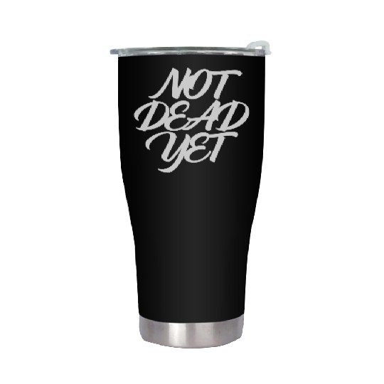 NOT DEAD YET Stainless Steel Tumblers