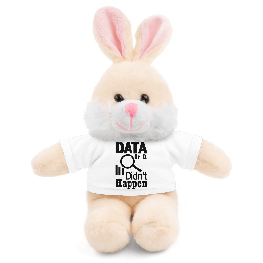 Data or it didn t happen Stuffed Animals With Tee