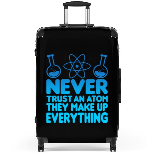 SCIENCE ATOM FUNNY Suitcases - Never Trust An Atom They Make Up Everything