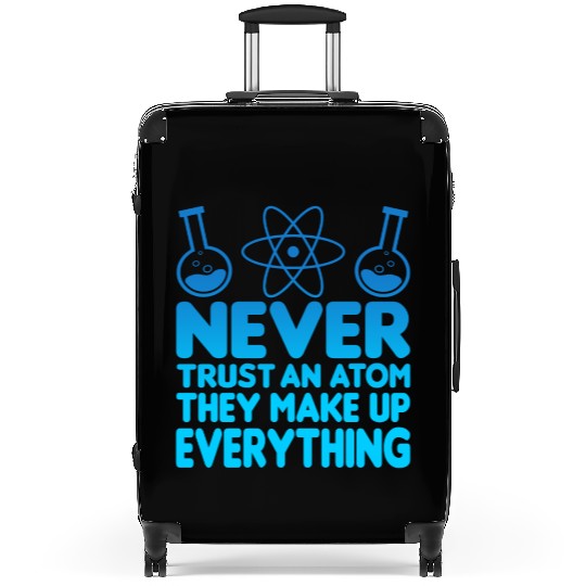 SCIENCE ATOM FUNNY Suitcases - Never Trust An Atom They Make Up Everything