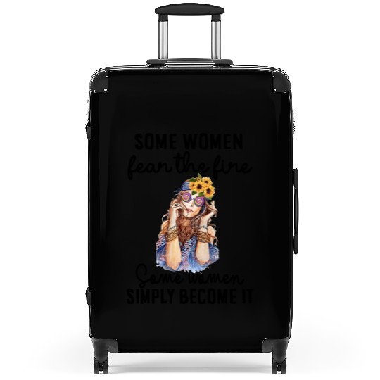 some women fear the fire some women simply become Suitcases