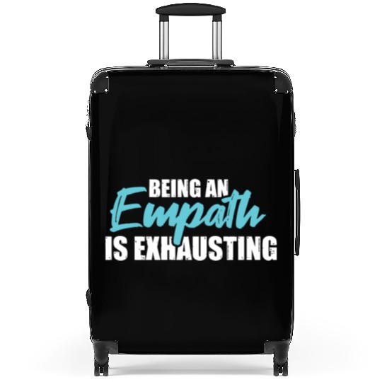 Being an empath is exhausting - Empathetic Empathy Suitcases