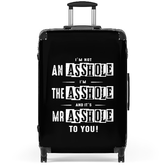 I am not an asshole I am the asshole and it is Mr Suitcases