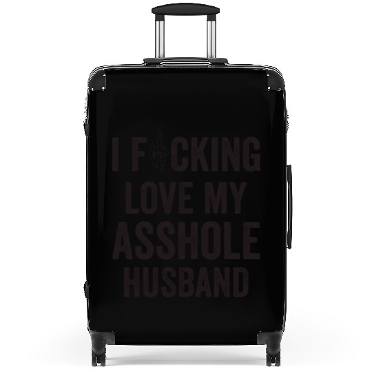 I Fucking Love My Asshole Husband Suitcases