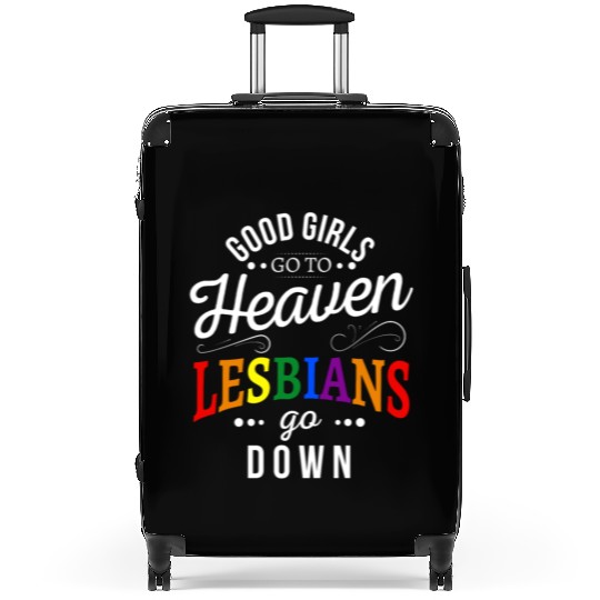 Good girls go to heaven lesbians go down Suitcases