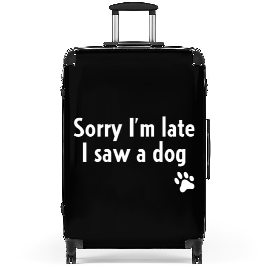 Sorry I'm Late I Saw A Dog Suitcases