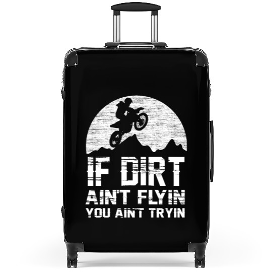 Dirt Bike I Motocross Dirt Ain't Flyin You Ain't T Suitcases