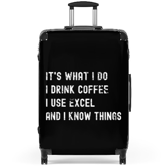 It's What I Do, I Drink Coffee I Use Excel Suitcases