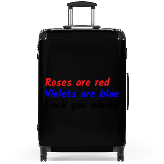 Roses are red Violets are blue Fuck you whore Suitcases