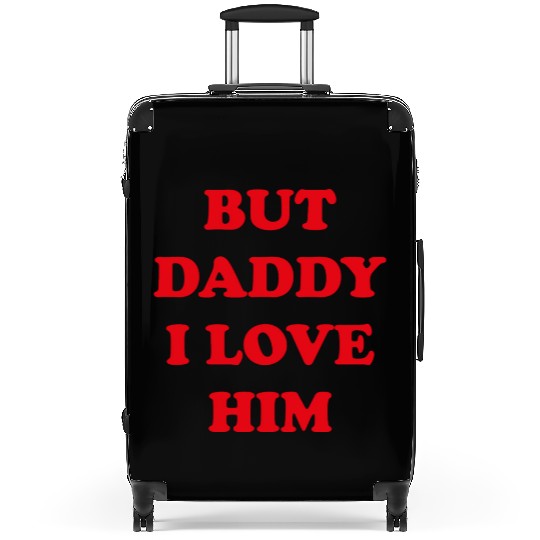 BUT DADDY I LOVE HIM Suitcases
