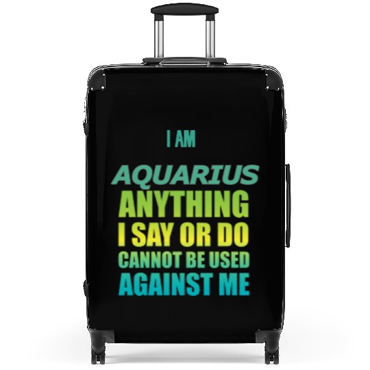 i am AQUARIUS i say or do cannot be used against Suitcases
