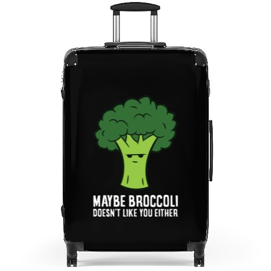 Maybe Broccoli Doesn't Like You Either Suitcases